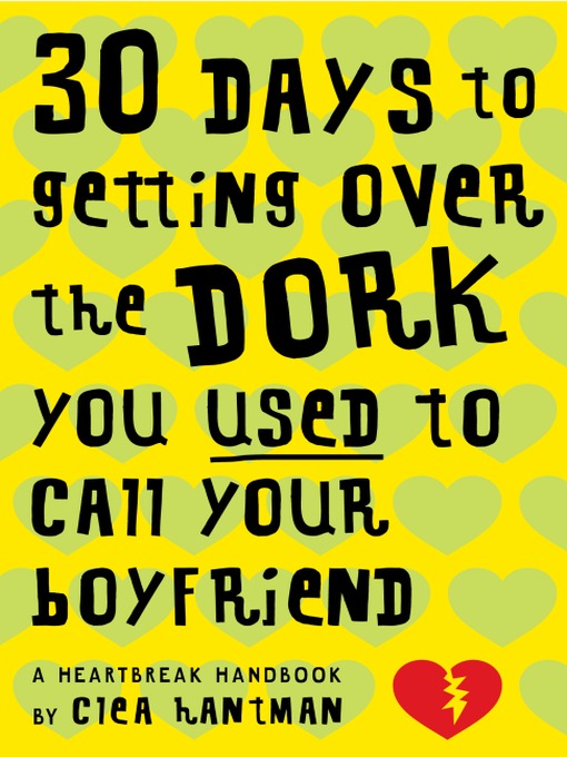 Title details for 30 Days to Getting over the Dork You Used to Call Your Boyfriend by Clea Hantman - Available